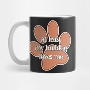 At least my bulldog loves me Mug